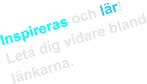 Inspireras och lär! Leta dig vidare bland länkarna. 